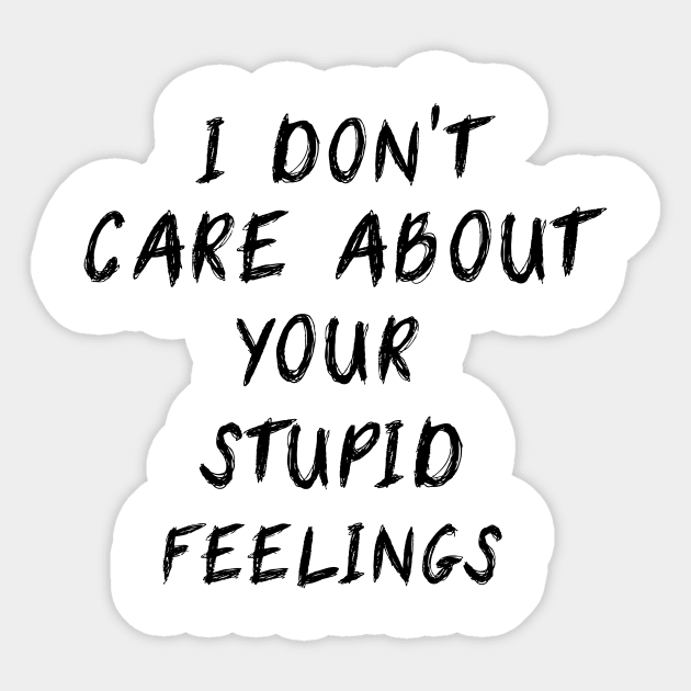 I Don't Care About Your Stupid Feelings Sticker by issambak